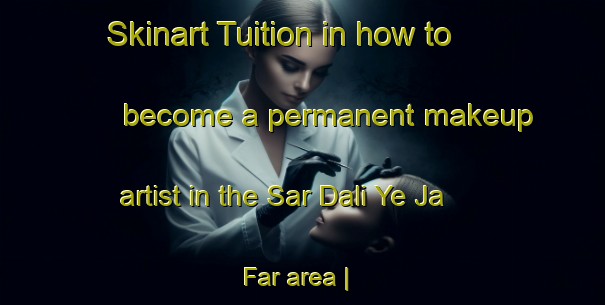Skinart Tuition in how to become a permanent makeup artist in the Sar Dali Ye Ja Far area | PermanentmakeupTraining | PermanentmakeupClasses | SkinartTraining-Islamic Republic of Iran
